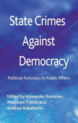 State Crimes Against Democracy: Political Forensics in Public Affairs by Kouzmin, A.