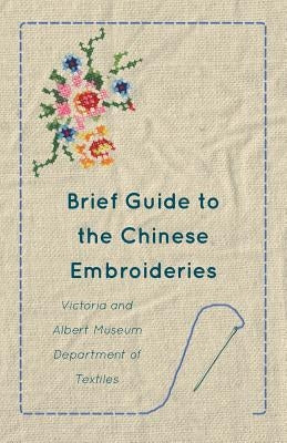 Brief Guide to the Chinese Embroideries - Victoria and Albert Museum Department of Textiles by Anon