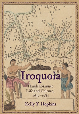 Iroquoia: Haudenosaunee Life and Culture, 1630-1783 by Hopkins, Kelly