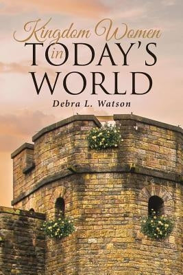 Kingdom Women in Today's World by Watson, Debra L.