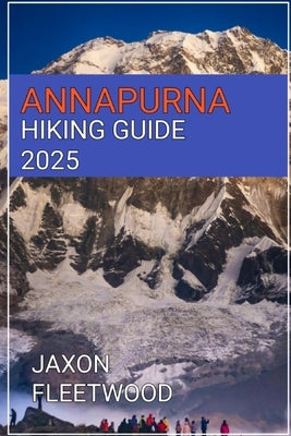 Annapurna Hiking Guide 2025 by Fleetwood, Jaxon