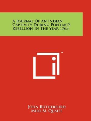 A Journal of an Indian Captivity During Pontiac's Rebellion in the Year 1763 by Rutherfurd, John