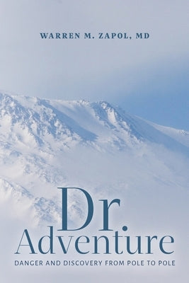 Dr. Adventure: Danger and Discovery From Pole to Pole by Zapol, Warren M.