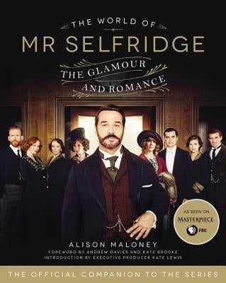 The World of Mr. Selfridge: The Glamour and Romance by Maloney, Alison