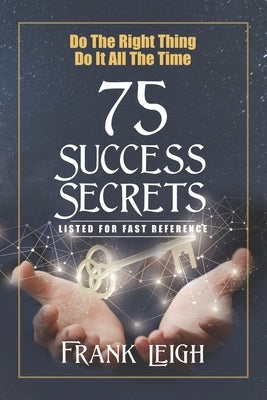 Do the Right Thing, Do it All the Time: 75 Success Secrets Listed for Fast Reference by Leigh, Frank