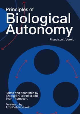 Principles of Biological Autonomy, a New Annotated Edition by Varela, Francisco J.