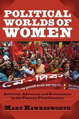 Political Worlds of Women: Activism, Advocacy, and Governance in the Twenty-First Century by Hawkesworth, Mary