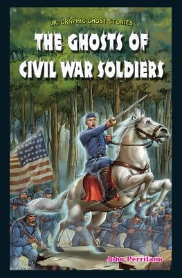 The Ghosts of Civil War Soldiers by Perritano, John