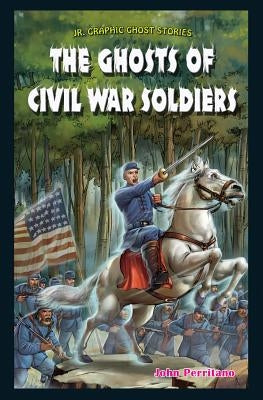 The Ghosts of Civil War Soldiers by Perritano, John