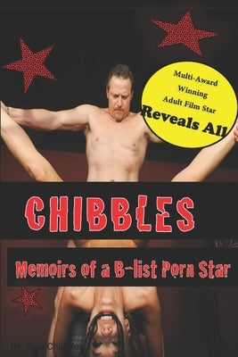 Chibbles: Memoirs of a B-list Porn Star by Chibbles, Dick