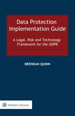 Data Protection Implementation Guide: A Legal, Risk and Technology Framework for the GDPR by Quinn, Brendan