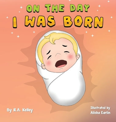 On The Day I Was Born by Kelley, R. a.