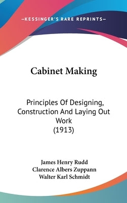 Cabinet Making: Principles Of Designing, Construction And Laying Out Work (1913) by Rudd, James Henry