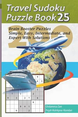 Travel Sudoku Puzzle Book 25: 200 Brain Booster Puzzles - Simple, Easy, Intermediate, and Expert with Solutions by Malekpour Alamdari, Pegah