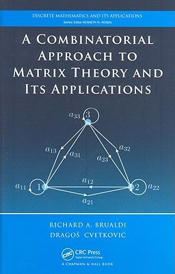 A Combinatorial Approach to Matrix Theory and Its Applications by Brualdi, Richard A.