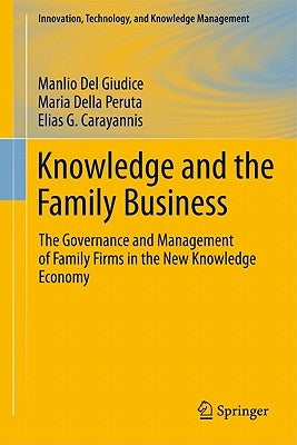 Knowledge and the Family Business: The Governance and Management of Family Firms in the New Knowledge Economy by Del Giudice, Manlio