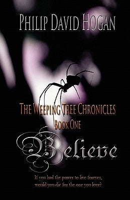 Believe: The Weeping Tree Chronicles by Hogan, Philip David