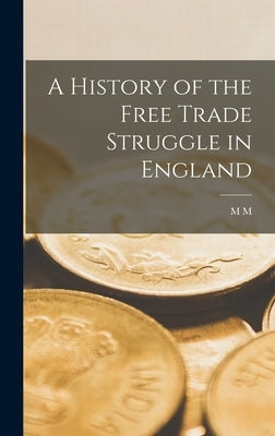 A History of the Free Trade Struggle in England by Trumbull, M. M. 1826-1894