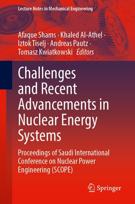Challenges and Recent Advancements in Nuclear Energy Systems: Proceedings of Saudi International Conference on Nuclear Power Engineering (Scope) by Shams, Afaque