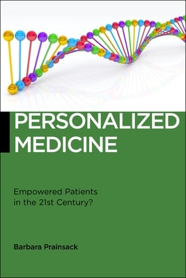 Personalized Medicine: Empowered Patients in the 21st Century? by Prainsack, Barbara