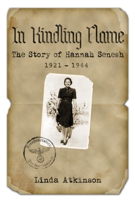 In Kindling Flame: The Story of Hannah Senesh 1921-1944 [Second Edition] by Atkinson, Linda