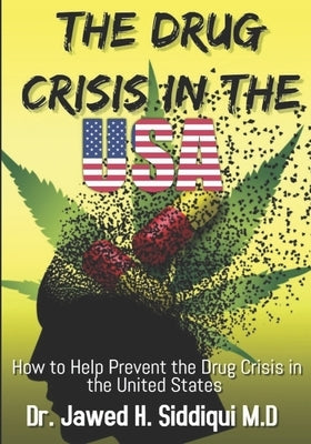 The Drug Crisis In the USA: How to help Prevent the Drug Crisis in the United States by Siddiqui M. D., Jawed H.