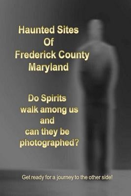 Haunted Sites of Frederick County Maryland by Visions, LLC Ghost