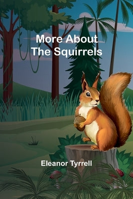 More About the Squirrels by Tyrrell, Eleanor