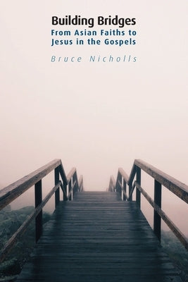 Building Bridges: From Asian Faiths to Jesus in the Gospels by Nicholls, Bruce