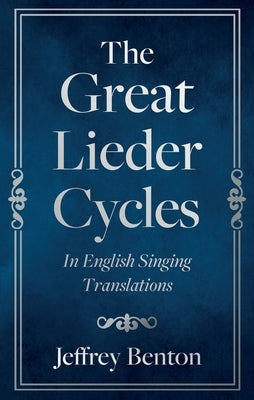 The Great Lieder Cycles In English Singing Translations by Benton, Jeffrey