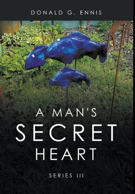 A Man's Secret Heart: Series III by Ennis, Donald G.