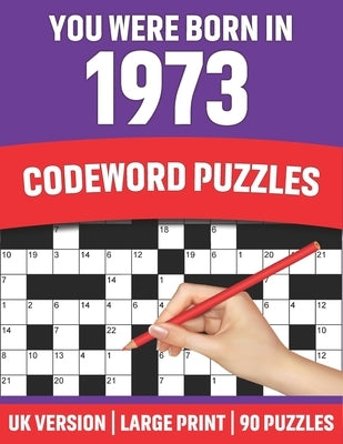 You Were Born In 1973: Codeword Puzzles: Large Print Codeword Puzzles For Adult Parents And Senior Grandparents With Solutions To Enjoy Holid by Publication, Harris B. Puzzle
