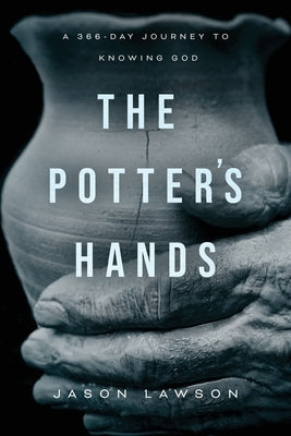 The Potter's Hands: A 366-Day Journey to Knowing God by Lawson, Jason