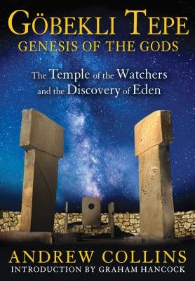 Gobekli Tepe: Genesis of the Gods: The Temple of the Watchers and the Discovery of Eden by Collins, Andrew