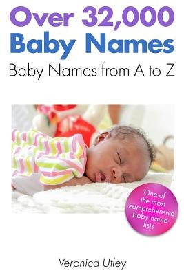 Over 32,000 Baby Names: Baby Names from A to Z by Utley, Veronica