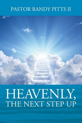 HEAVENLY, The Next Step Up by Pitts, Pastor Randy, II