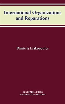 International Organizations and Reparations (W.B. Sheridan Law Books) by Liakopoulos, Dimitris