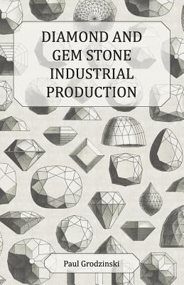 Diamond and Gem Stone Industrial Production by Grodzinski, Paul