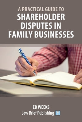 A Practical Guide to Shareholder Disputes in Family Businesses by Weeks, Ed