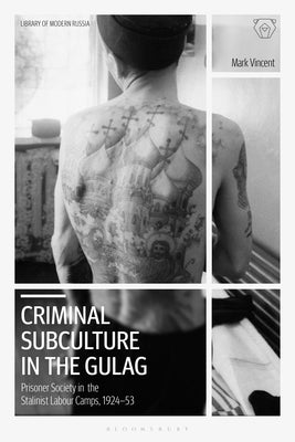 Criminal Subculture in the Gulag: Prisoner Society in the Stalinist Labour Camps by Vincent, Mark