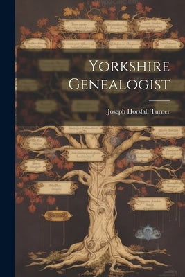 Yorkshire Genealogist by Turner, Joseph Horsfall