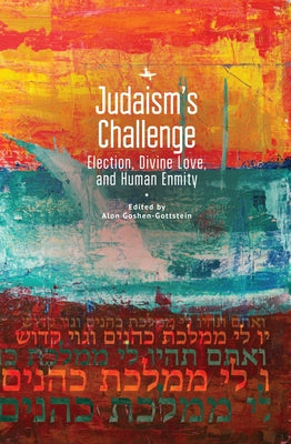 Judaism's Challenge: Election, Divine Love, and Human Enmity by Goshen-Gottstein, Alon