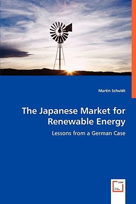 The Japanese Market for Renewable Energy - Lessons from a German Case by Schuldt, Martin
