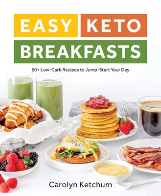 Easy Keto Breakfasts: 60+ Low-Carb Recipes to Jump-Start Your Day by Ketchum, Carolyn