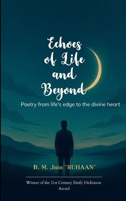 Echoes of Life and Beyond Poetry from life's edge to the divine heart by Jain, B. M.