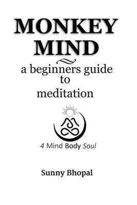 Monkey Mind: a beginners guide to meditation by Bhopal, Sunny