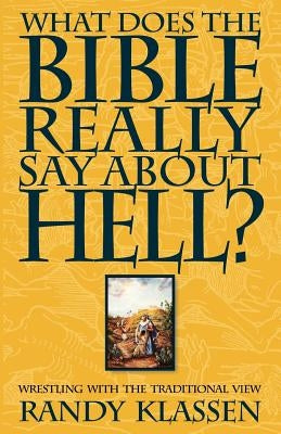 What Does the Bible Really Say about Hell? by Klassen, Randolph J.