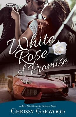 White Rose of Promise: A River Wild Romantic Suspense Novel by Garwood, Chrissy