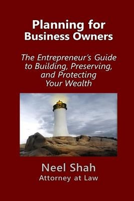 Planning for Business Owners: : The Entrepreneur's Guide to Building, Preserving, and Protecting Your Wealth by Shah Esq, Neel