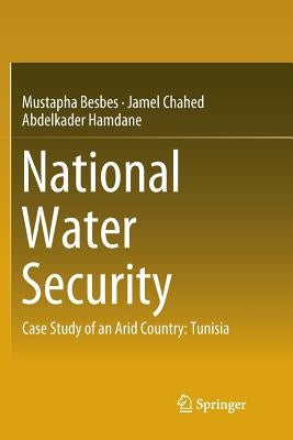 National Water Security: Case Study of an Arid Country: Tunisia by Besbes, Mustapha